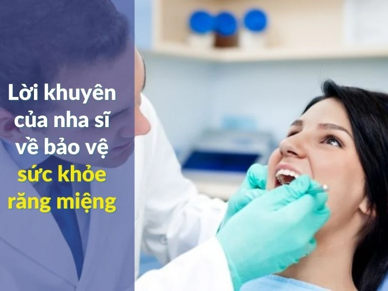 Lời khuyên của nha sĩ về bảo vệ sức khỏe răng miệng