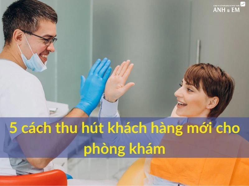 Cách thu hút nhiều khách hàng mới cho phòng khám nha khoa