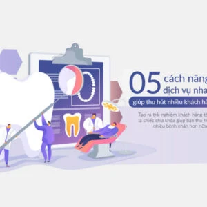 5 cách nâng cao dịch vụ nha khoa giúp thu hút nhiều khách hàng mới