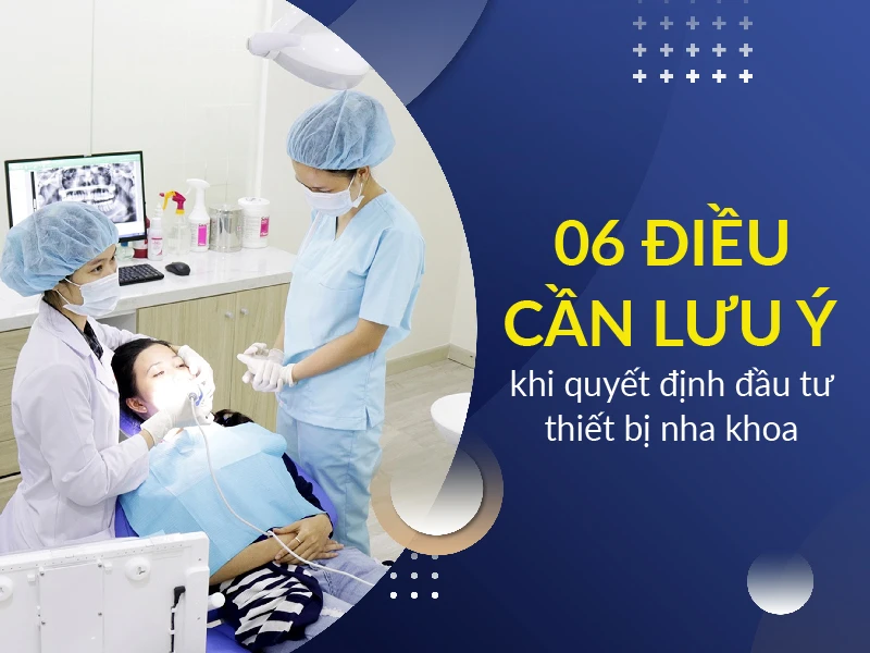 Lưu ý không thể bỏ qua khi quyết định đầu tư thiết bị nha khoa