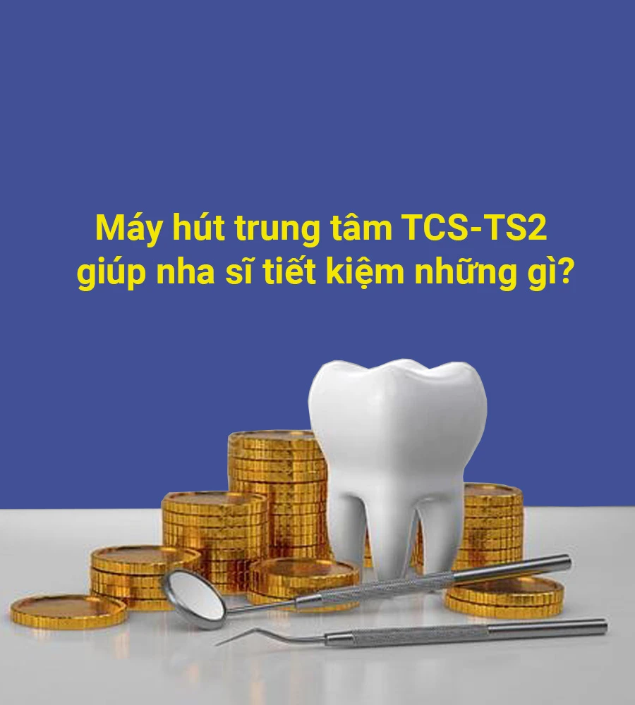 Máy hút trung tâm TCS-ts2 giúp nha sĩ tiết kiệm những gì?